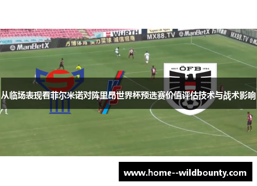 从临场表现看菲尔米诺对阵里昂世界杯预选赛价值评估技术与战术影响 从临场表现看菲尔米诺对阵里昂世界杯预选赛价值评估技术与战术影响